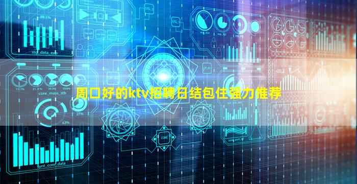 周口好的ktv招聘日结包住强力推荐